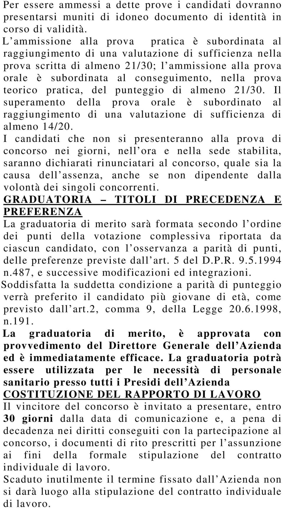 nella prova teorico pratica, del punteggio di almeno 21/30. Il superamento della prova orale è subordinato al raggiungimento di una valutazione di sufficienza di almeno 14/20.