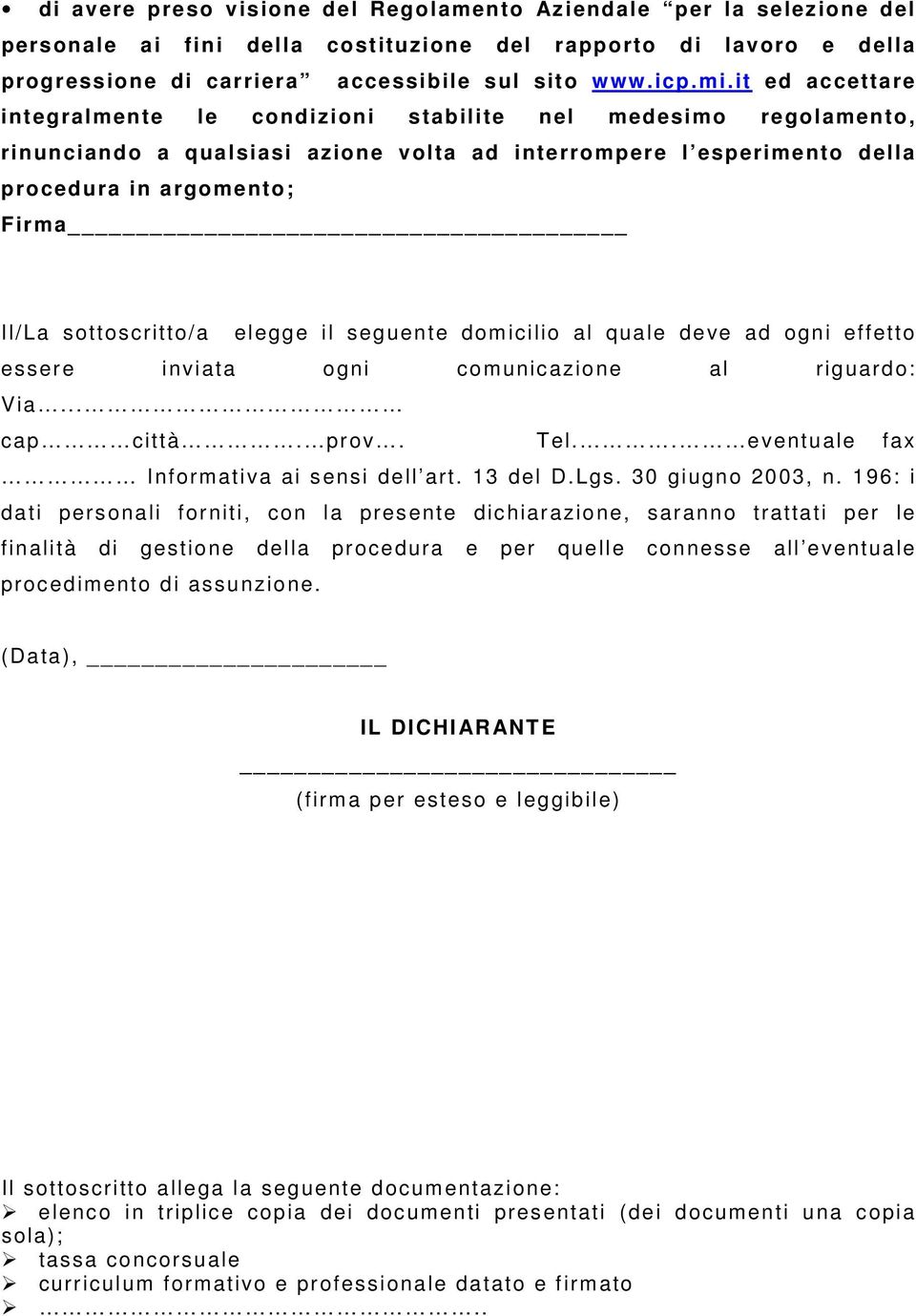 sottoscritto/a elegge il seguente domicilio al quale deve ad ogni effetto essere inviata ogni comunicazione al riguardo: Via... cap città. prov. Tel.. eventuale fax Informativa ai sensi dell art.