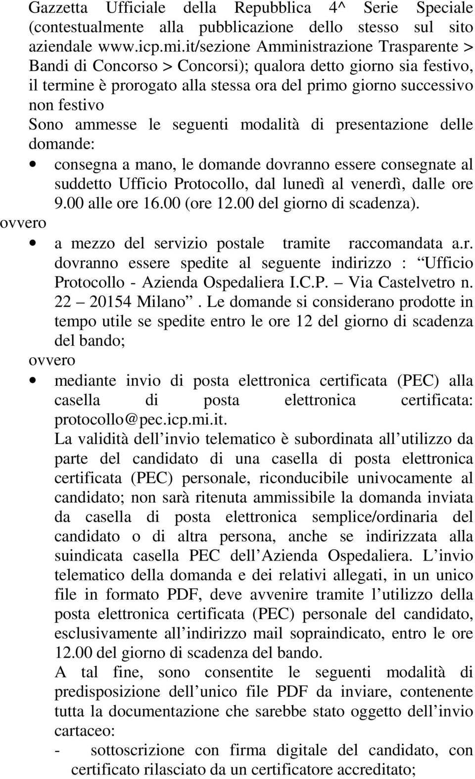 le seguenti modalità di presentazione delle domande: consegna a mano, le domande dovranno essere consegnate al suddetto Ufficio Protocollo, dal lunedì al venerdì, dalle ore 9.00 alle ore 16.