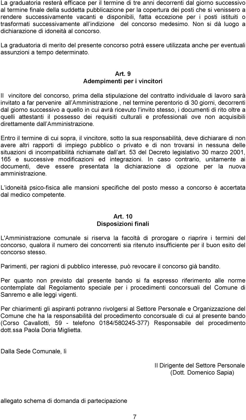 La graduatoria di merito del presente concorso potrà essere utilizzata anche per eventuali assunzioni a tempo determinato. Art.