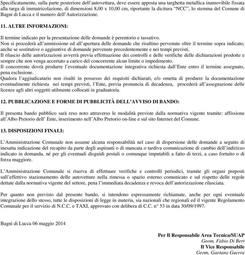 Non si procederà all ammissione ed all apertura delle domande che risultino pervenute oltre il termine sopra indicato, anche se sostitutive o aggiuntive di domande pervenute precedentemente e nei