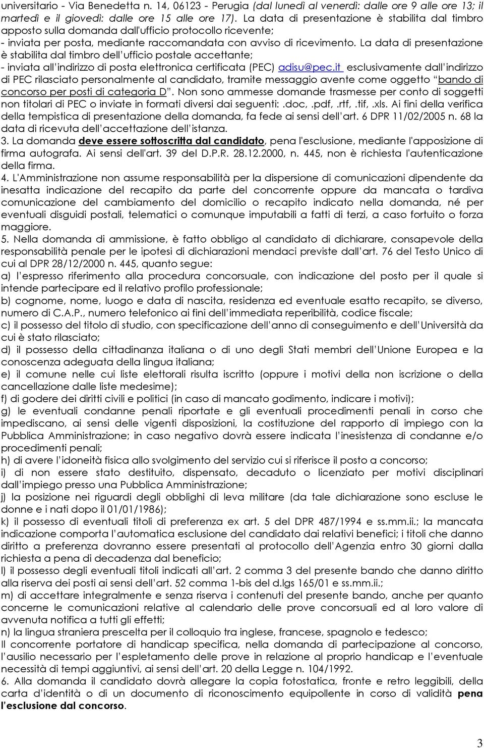 La data di presentazione è stabilita dal timbro dell ufficio postale accettante; - inviata all indirizzo di posta elettronica certificata (PEC) adisu@pec.