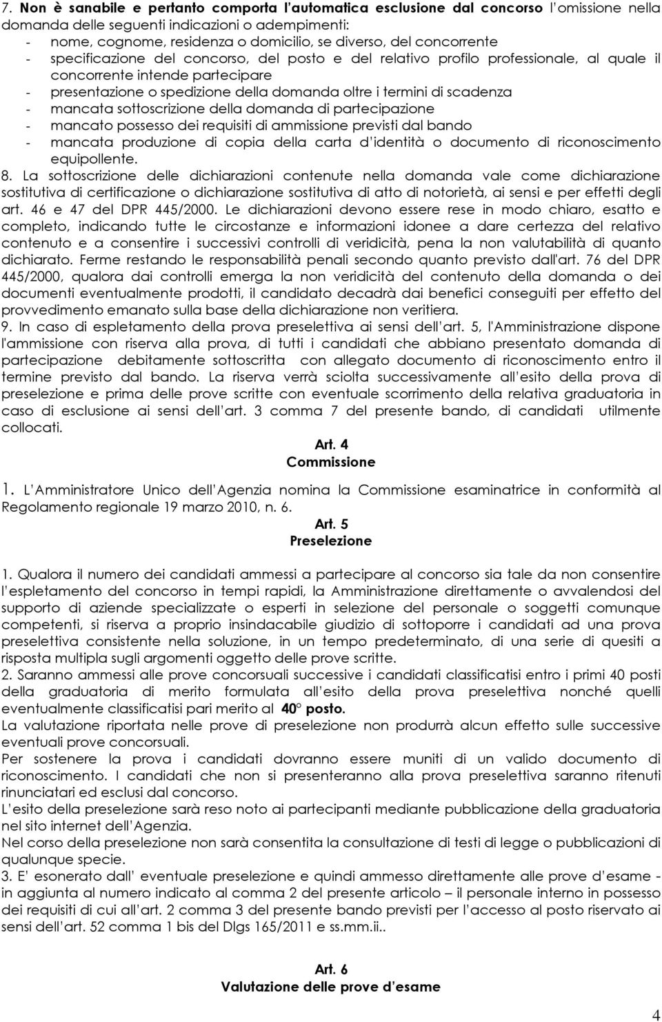 scadenza - mancata sottoscrizione della domanda di partecipazione - mancato possesso dei requisiti di ammissione previsti dal bando - mancata produzione di copia della carta d identità o documento di