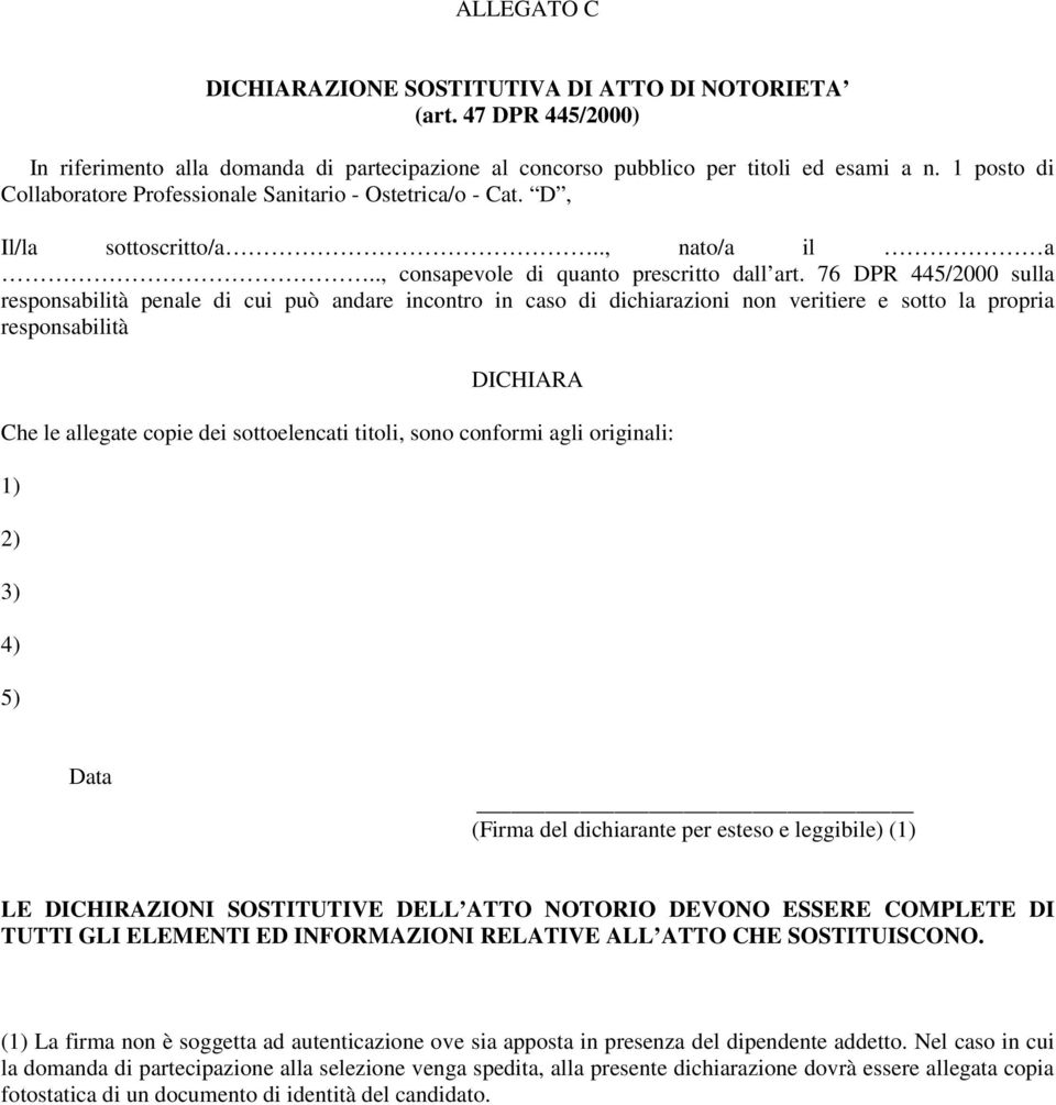 76 DPR 445/2000 sulla responsabilità penale di cui può andare incontro in caso di dichiarazioni non veritiere e sotto la propria responsabilità DICHIARA Che le allegate copie dei sottoelencati