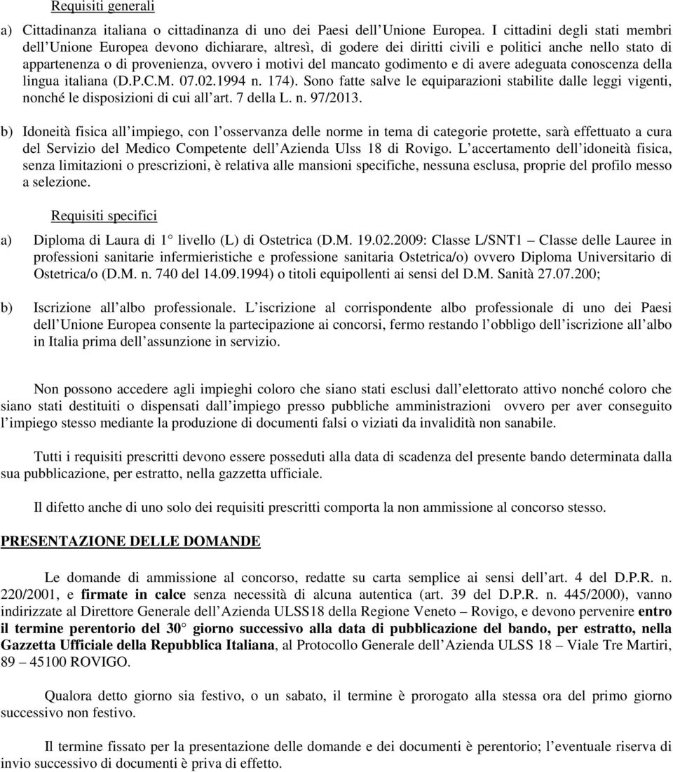 godimento e di avere adeguata conoscenza della lingua italiana (D.P.C.M. 07.02.1994 n. 174). Sono fatte salve le equiparazioni stabilite dalle leggi vigenti, nonché le disposizioni di cui all art.