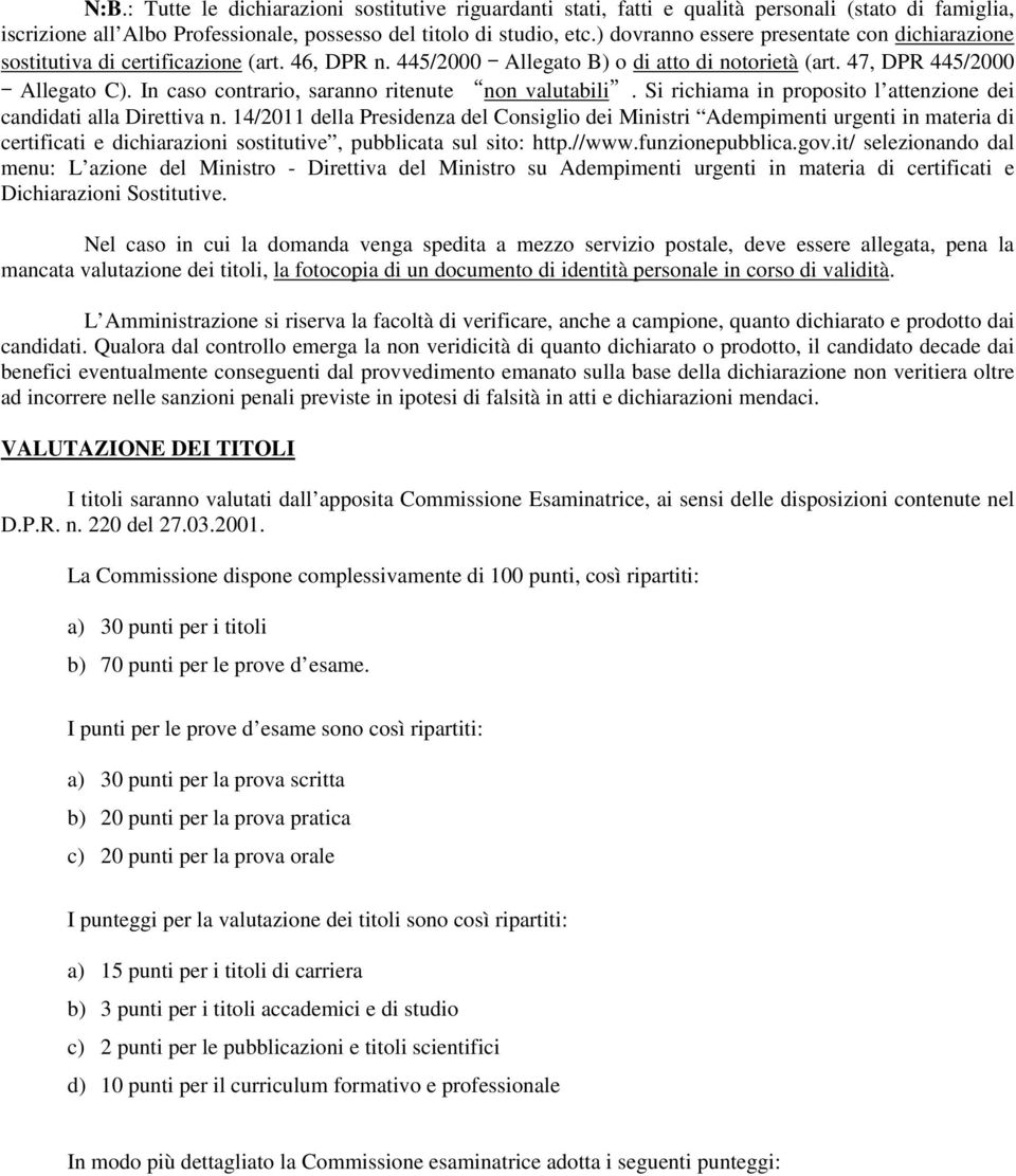 In caso contrario, saranno ritenute non valutabili. Si richiama in proposito l attenzione dei candidati alla Direttiva n.