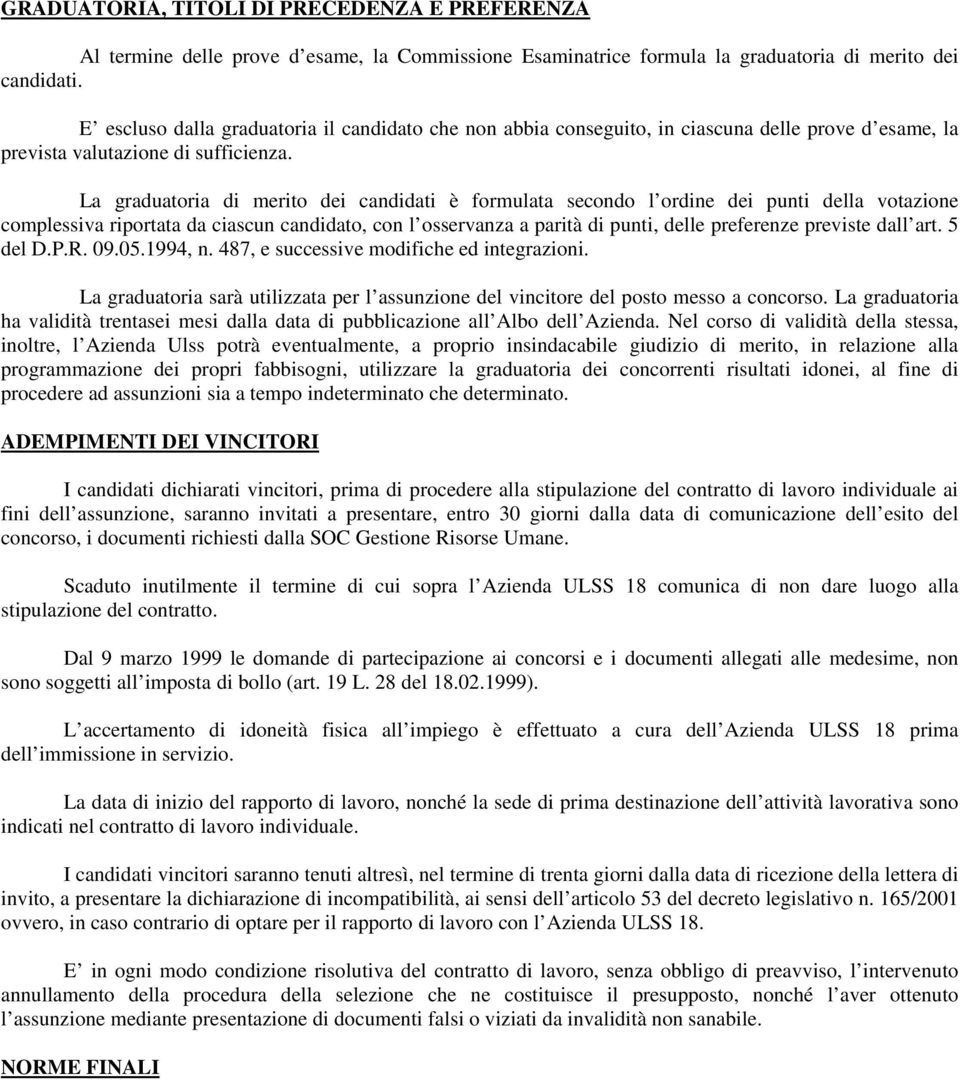 La graduatoria di merito dei candidati è formulata secondo l ordine dei punti della votazione complessiva riportata da ciascun candidato, con l osservanza a parità di punti, delle preferenze previste