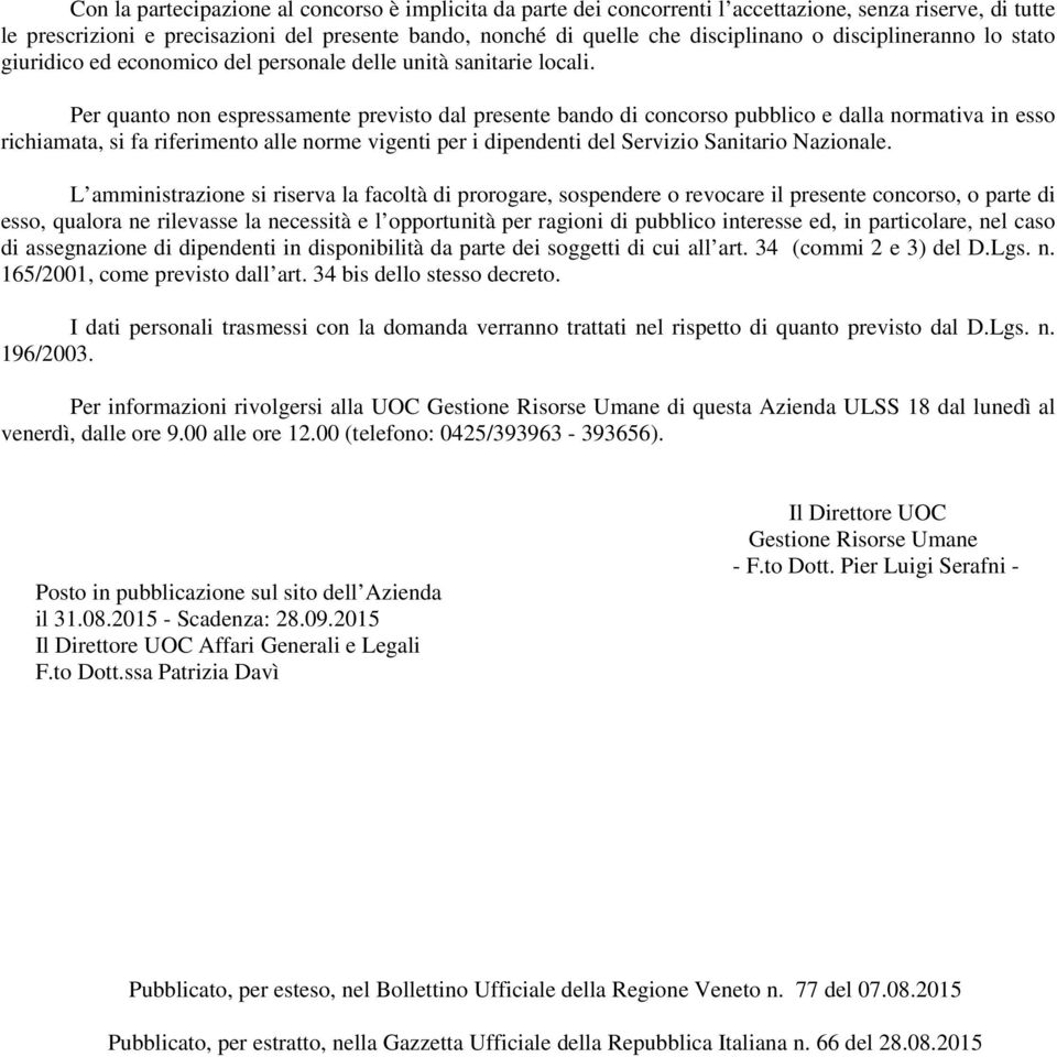 Per quanto non espressamente previsto dal presente bando di concorso pubblico e dalla normativa in esso richiamata, si fa riferimento alle norme vigenti per i dipendenti del Servizio Sanitario