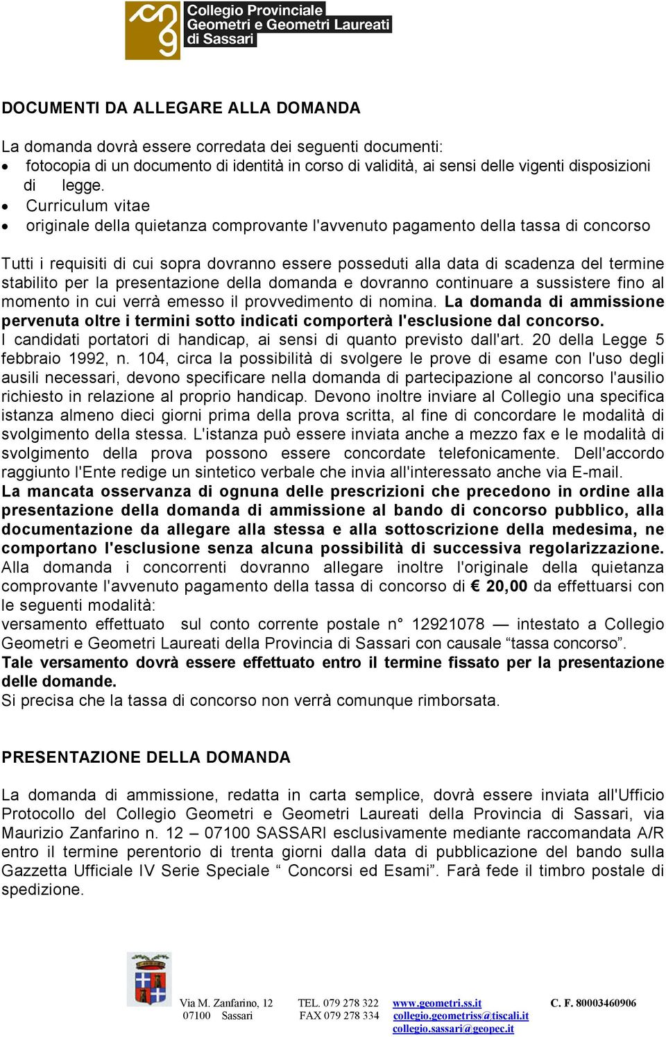 stabilito per la presentazione della domanda e dovranno continuare a sussistere fino al momento in cui verrà emesso il provvedimento di nomina.