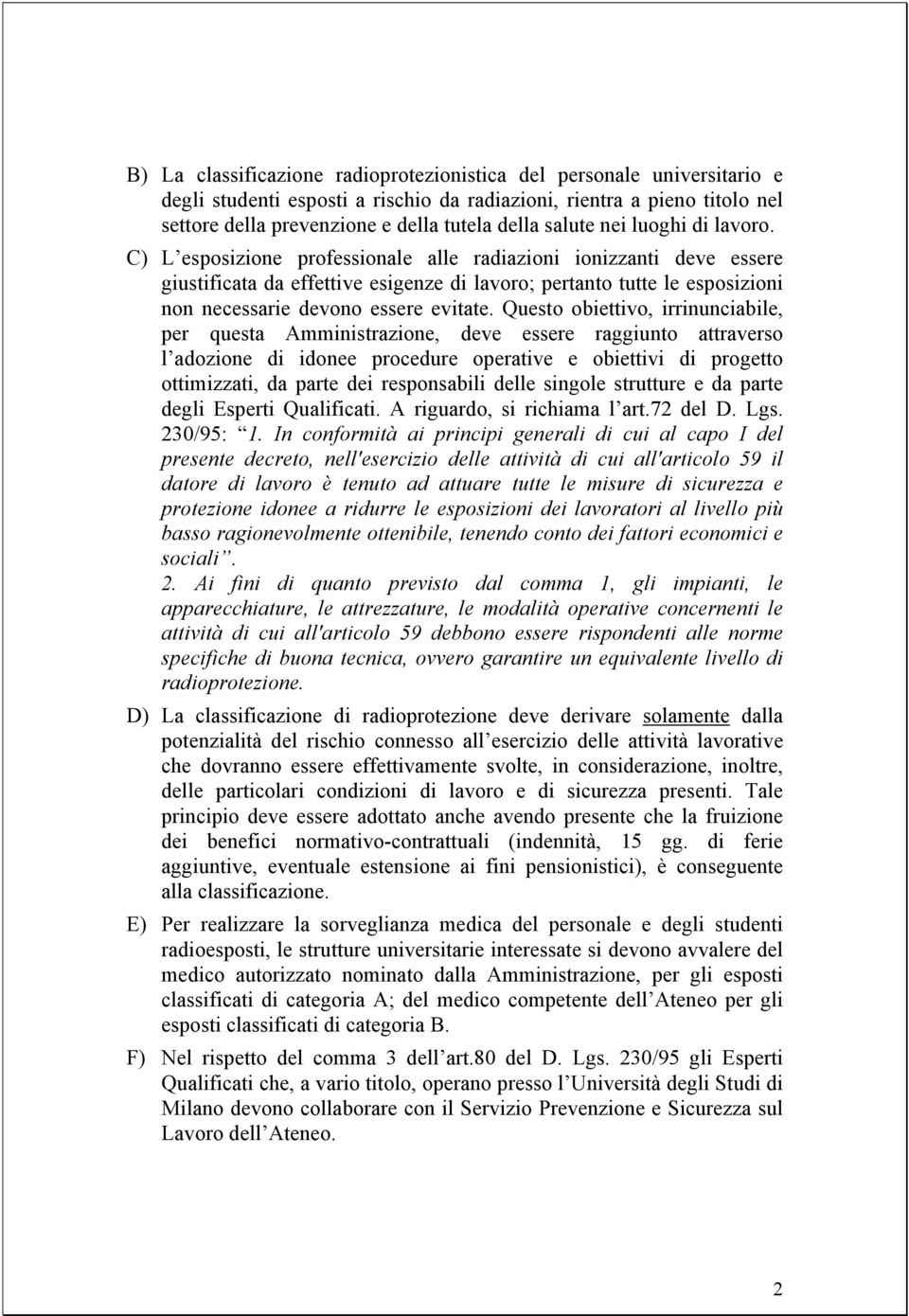 C) L esposizione professionale alle radiazioni ionizzanti deve essere giustificata da effettive esigenze di lavoro; pertanto tutte le esposizioni non necessarie devono essere evitate.