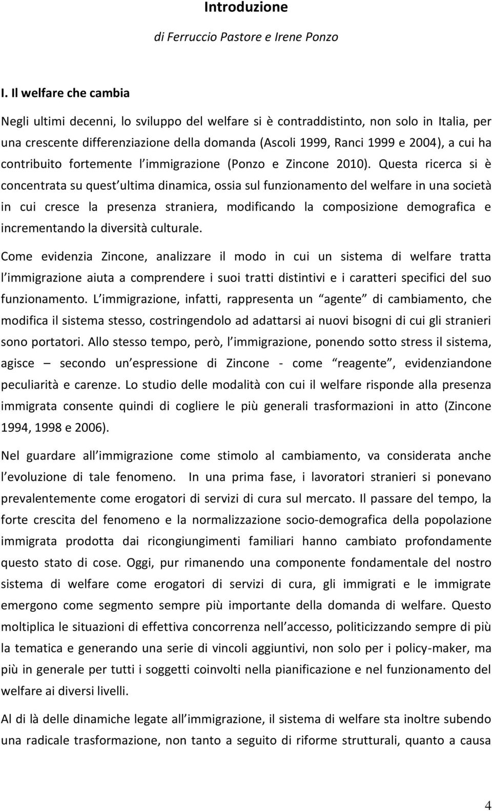 ha contribuito fortemente l immigrazione (Ponzo e Zincone 2010).