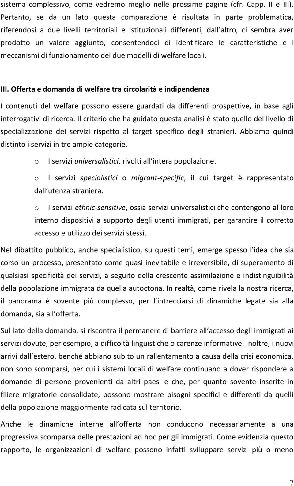 aggiunto, consentendoci di identificare le caratteristiche e i meccanismi di funzionamento dei due modelli di welfare locali. III.