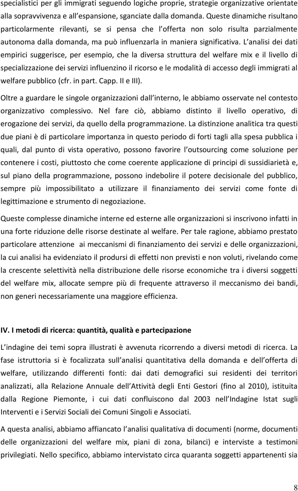 L analisi dei dati empirici suggerisce, per esempio, che la diversa struttura del welfare mix e il livello di specializzazione dei servizi influenzino il ricorso e le modalità di accesso degli