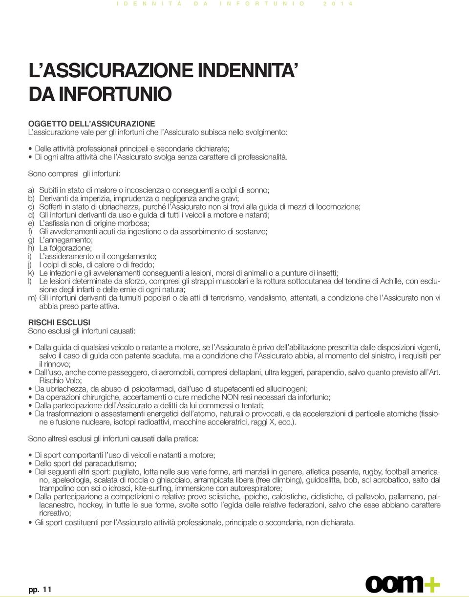 Sono compresi gli infortuni: a) Subiti in stato di malore o incoscienza o conseguenti a colpi di sonno; b) Derivanti da imperizia, imprudenza o negligenza anche gravi; c) Sofferti in stato di