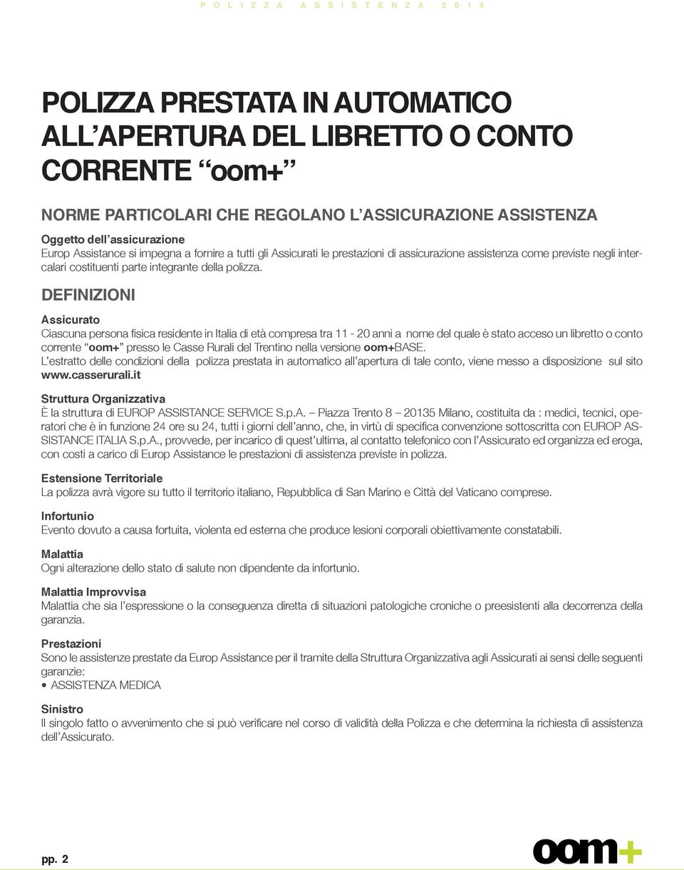 DEFINIZIONI Assicurato Ciascuna persona fisica residente in Italia di età compresa tra 11-20 anni a nome del quale è stato acceso un libretto o conto corrente oom+ presso le Casse Rurali del Trentino