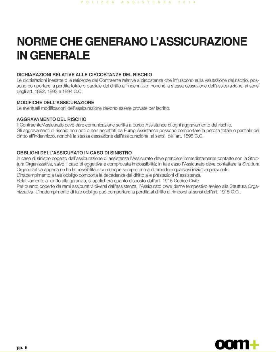 C. MODIFICHE DELL ASSICURAZIONE Le eventuali modificazioni dell assicurazione devono essere provate per iscritto.