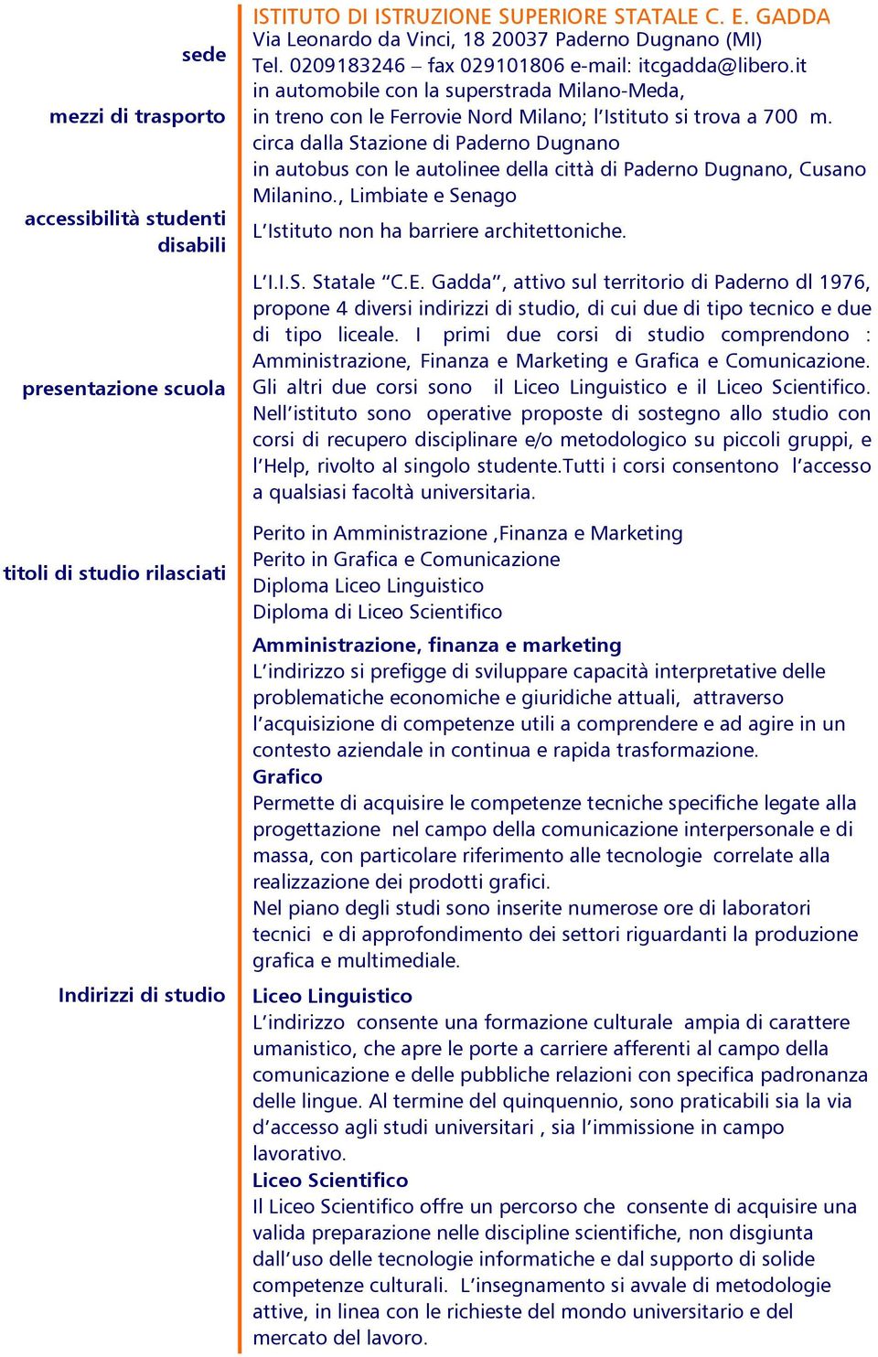 it in automobile con la superstrada Milano-Meda, in treno con le Ferrovie Nord Milano; l Istituto si trova a 700 m.