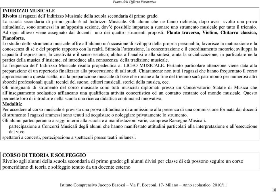 Ad ogni allievo viene assegnato dai docenti uno dei quattro strumenti proposti: Flauto traverso, Violino, Chitarra classica, Pianoforte.