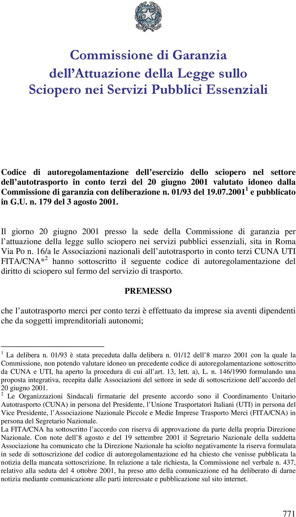 Il giorno 20 giugno 2001 presso la sede della Commissione di garanzia per l attuazione della legge sullo sciopero nei servizi pubblici essenziali, sita in Roma Via Po n.