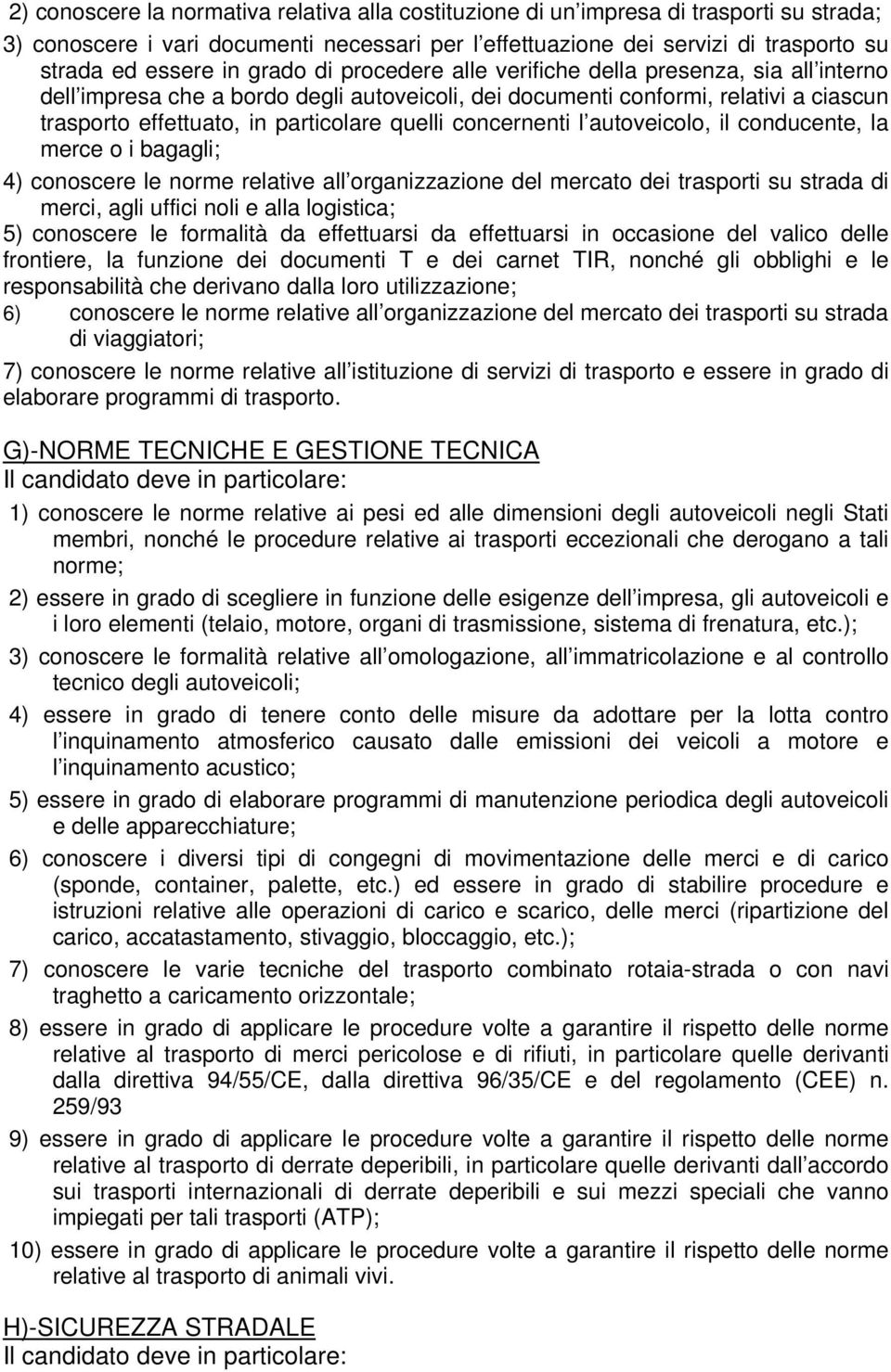 concernenti l autoveicolo, il conducente, la merce o i bagagli; 4) conoscere le norme relative all organizzazione del mercato dei trasporti su strada di merci, agli uffici noli e alla logistica; 5)