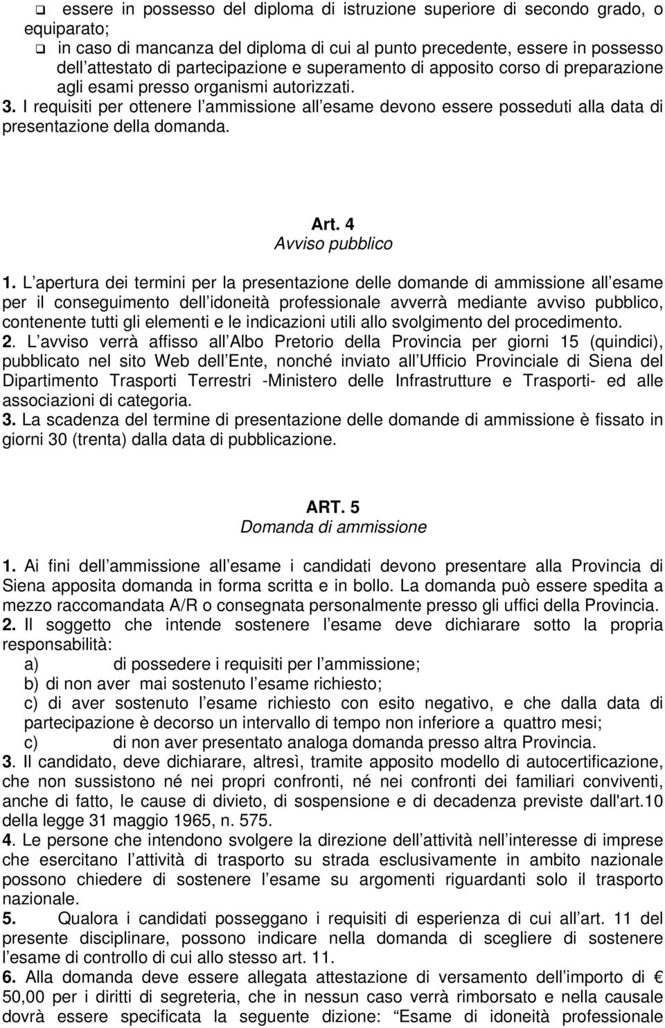 I requisiti per ottenere l ammissione all esame devono essere posseduti alla data di presentazione della domanda. Art. 4 Avviso pubblico 1.