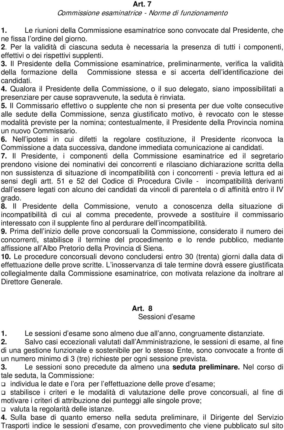 Il Presidente della Commissione esaminatrice, preliminarmente, verifica la validità della formazione della Commissione stessa e si accerta dell identificazione dei candidati. 4.