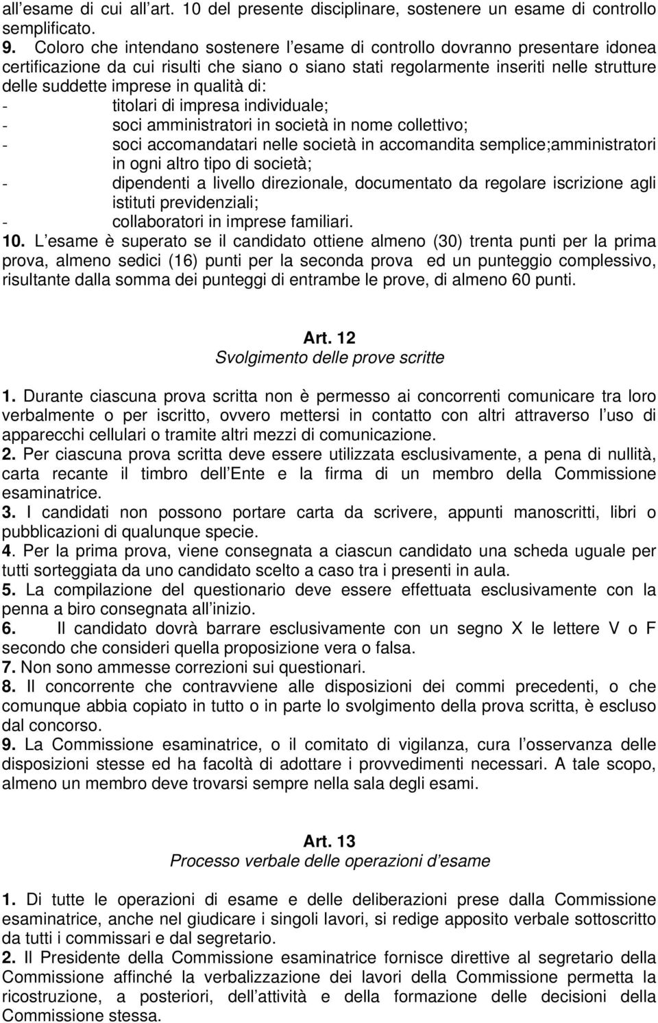 qualità di: - titolari di impresa individuale; - soci amministratori in società in nome collettivo; - soci accomandatari nelle società in accomandita semplice;amministratori in ogni altro tipo di