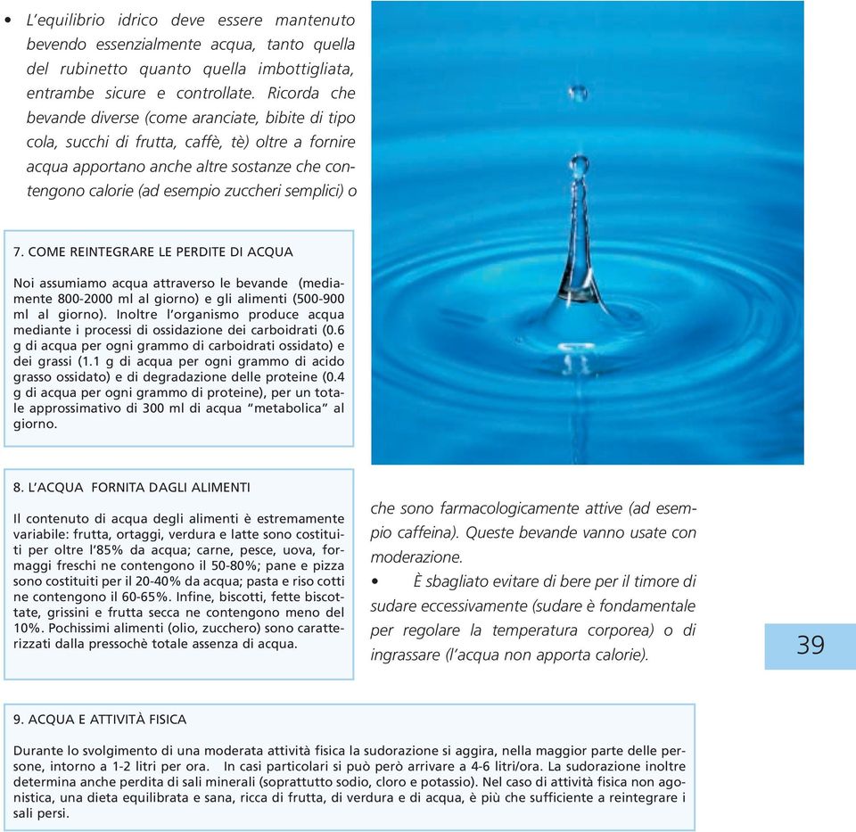 semplici) o 7. COME REINTEGRARE LE PERDITE DI ACQUA Noi assumiamo acqua attraverso le bevande (mediamente 800-2000 ml al giorno) e gli alimenti (500-900 ml al giorno).