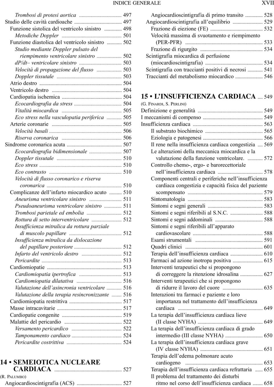 .. 503 Velocità di propagazione del flusso... 503 Doppler tissutale... 503 Atrio destro... 504 Ventricolo destro... 504 Cardiopatia ischemica... 504 Ecocardiografia da stress... 504 Vitalità miocardica.