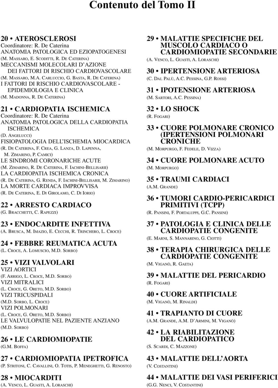 DE CATERINA) I FATTORI DI RISCHIO CARDIOVASCOLARE - EPIDEMIOLOGIA E CLINICA (M. MADONNA, R. DE CATERINA) 21 CARDIOPATIA ISCHEMICA Coordinatore: R.