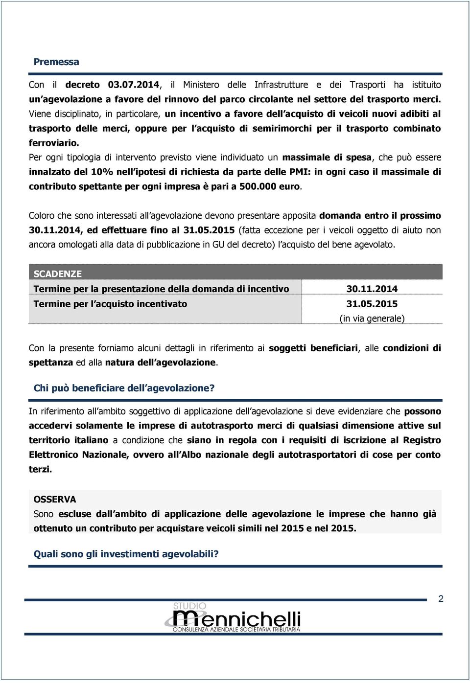 Per ogni tipologia di intervento previsto viene individuato un massimale di spesa, che può essere innalzato del 10% nell ipotesi di richiesta da parte delle PMI: in ogni caso il massimale di