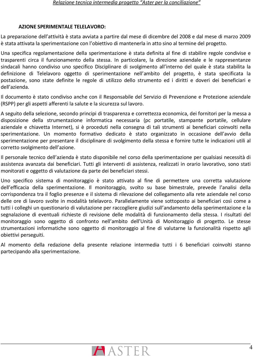 Una specifica regolamentazione della sperimentazione è stata definita al fine di stabilire regole condivise e trasparenti circa il funzionamento della stessa.