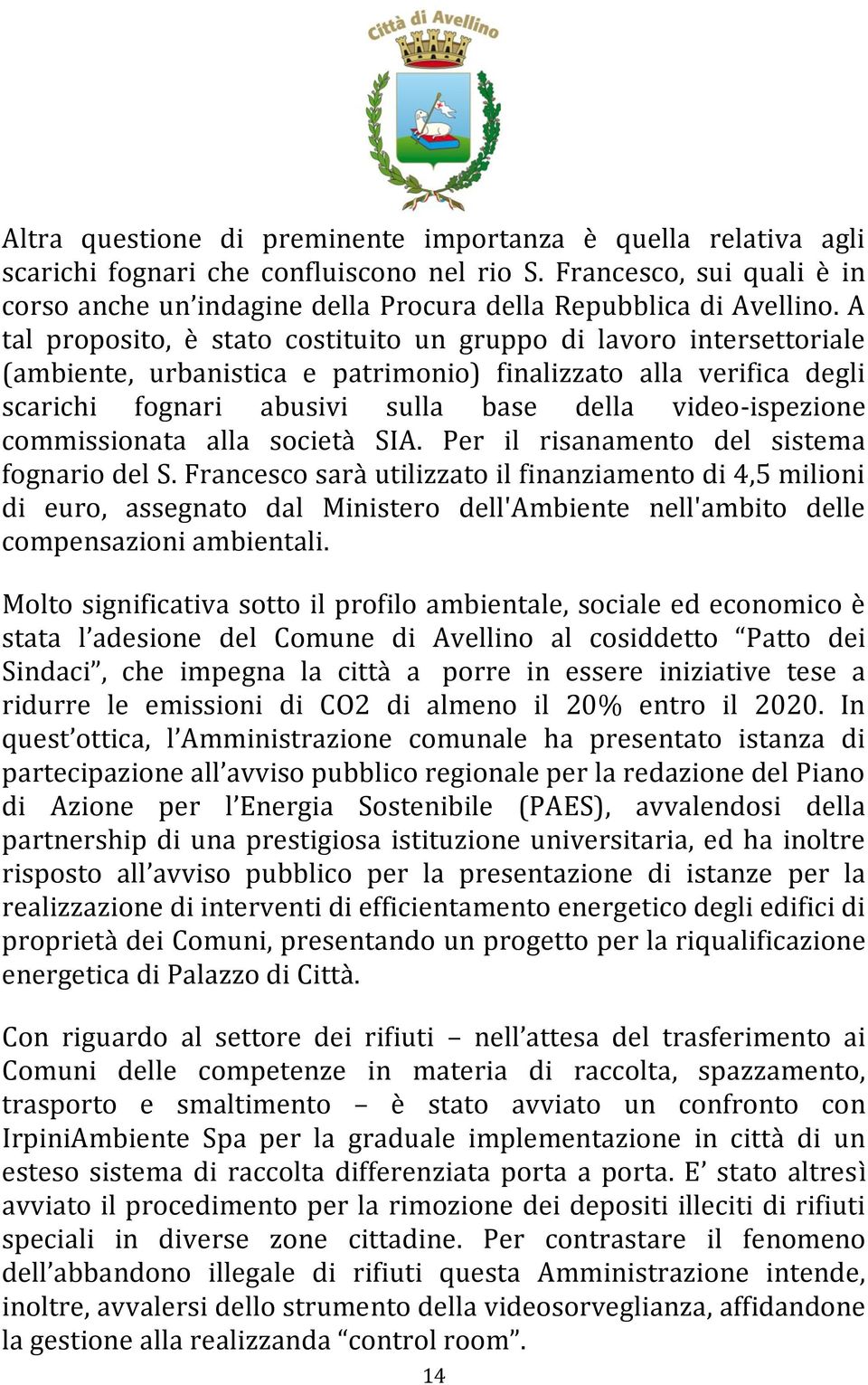 A tal proposito, è stato costituito un gruppo di lavoro intersettoriale (ambiente, urbanistica e patrimonio) finalizzato alla verifica degli scarichi fognari abusivi sulla base della video-ispezione