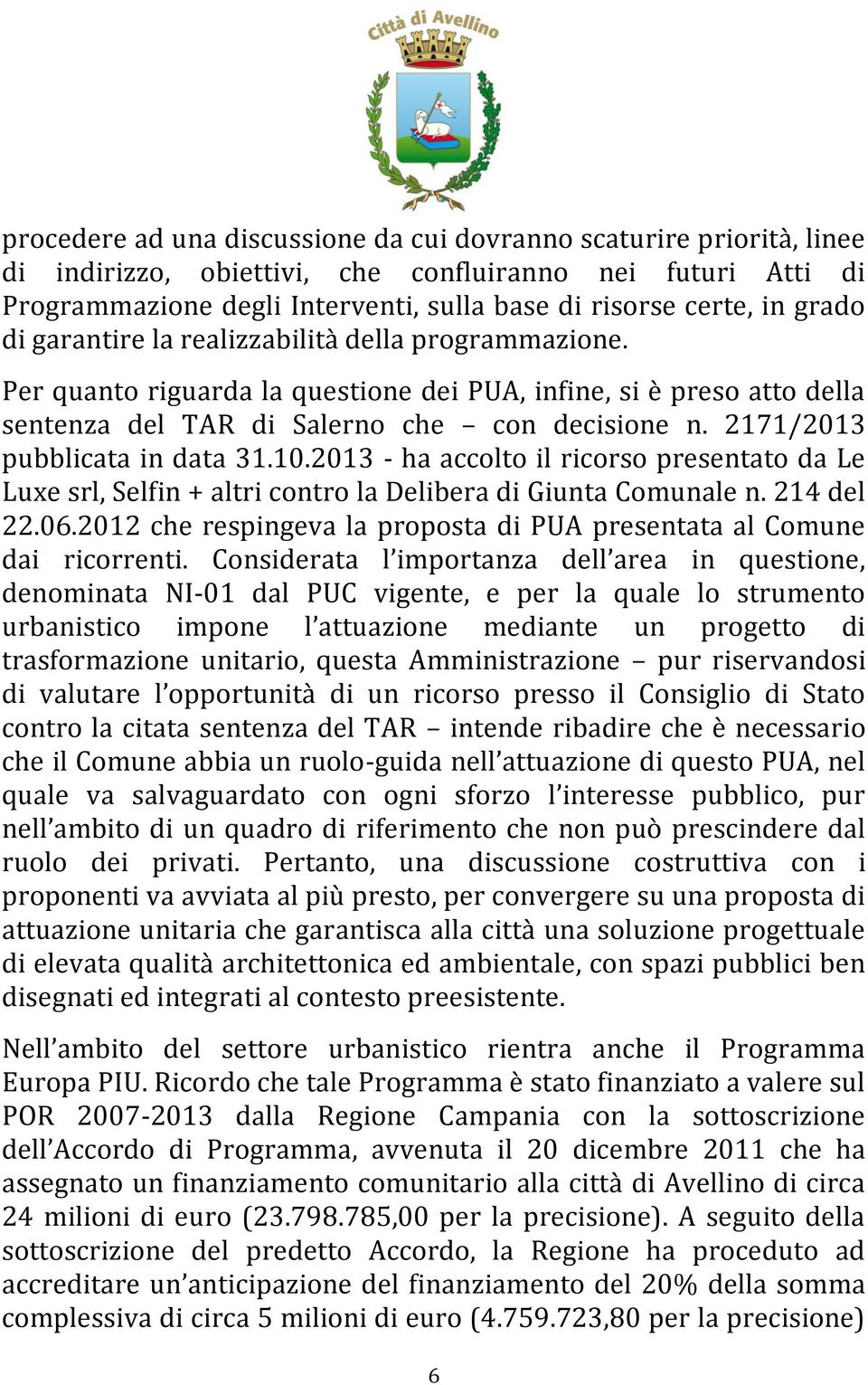 2171/2013 pubblicata in data 31.10.2013 - ha accolto il ricorso presentato da Le Luxe srl, Selfin + altri contro la Delibera di Giunta Comunale n. 214 del 22.06.