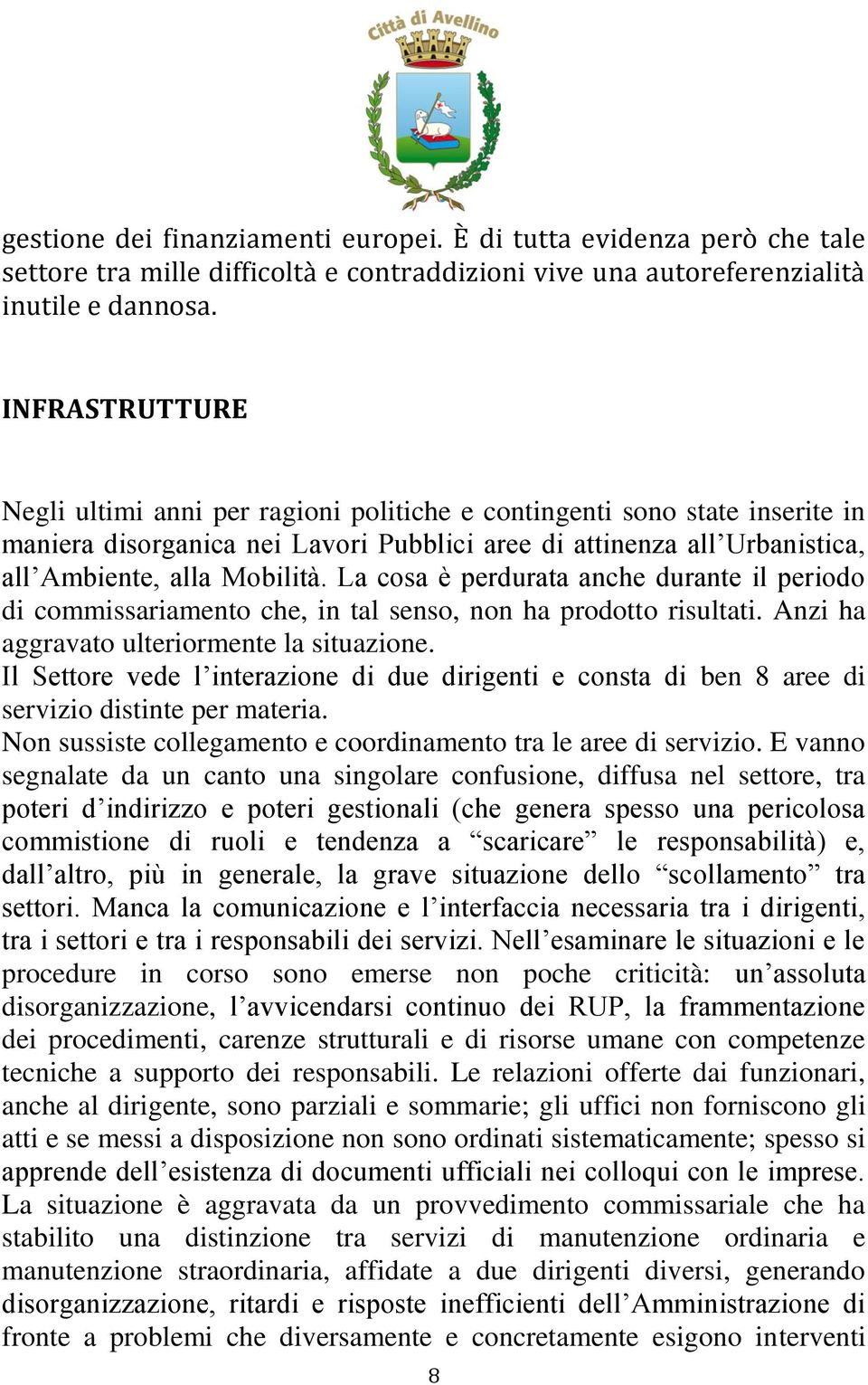 La cosa è perdurata anche durante il periodo di commissariamento che, in tal senso, non ha prodotto risultati. Anzi ha aggravato ulteriormente la situazione.