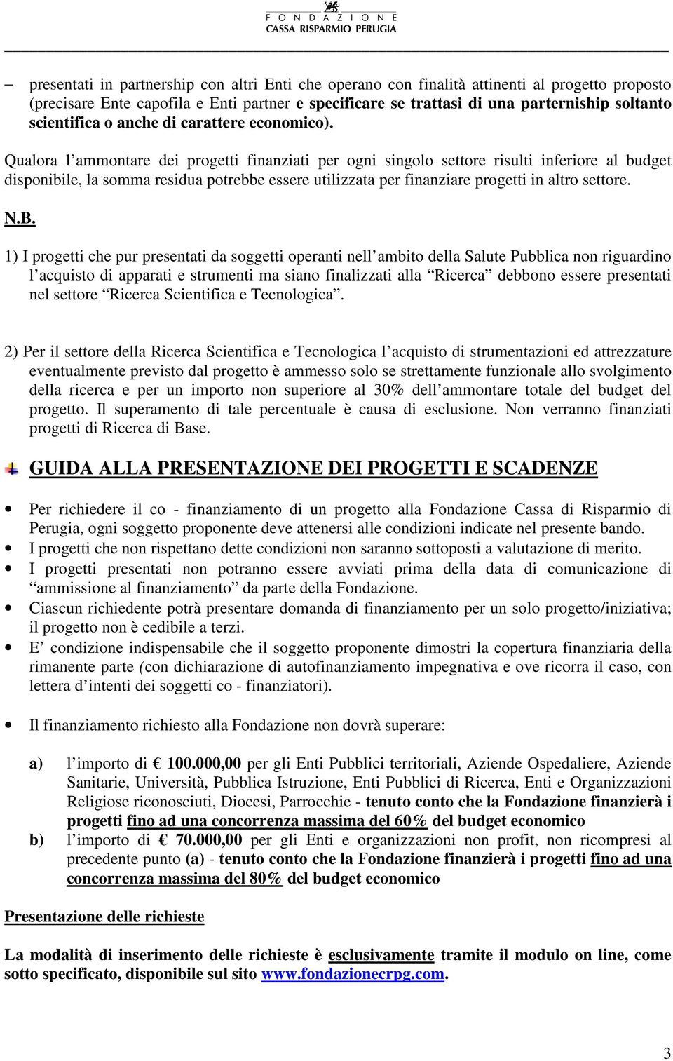 Qualora l ammontare dei progetti finanziati per ogni singolo settore risulti inferiore al budget disponibile, la somma residua potrebbe essere utilizzata per finanziare progetti in altro settore. N.B.