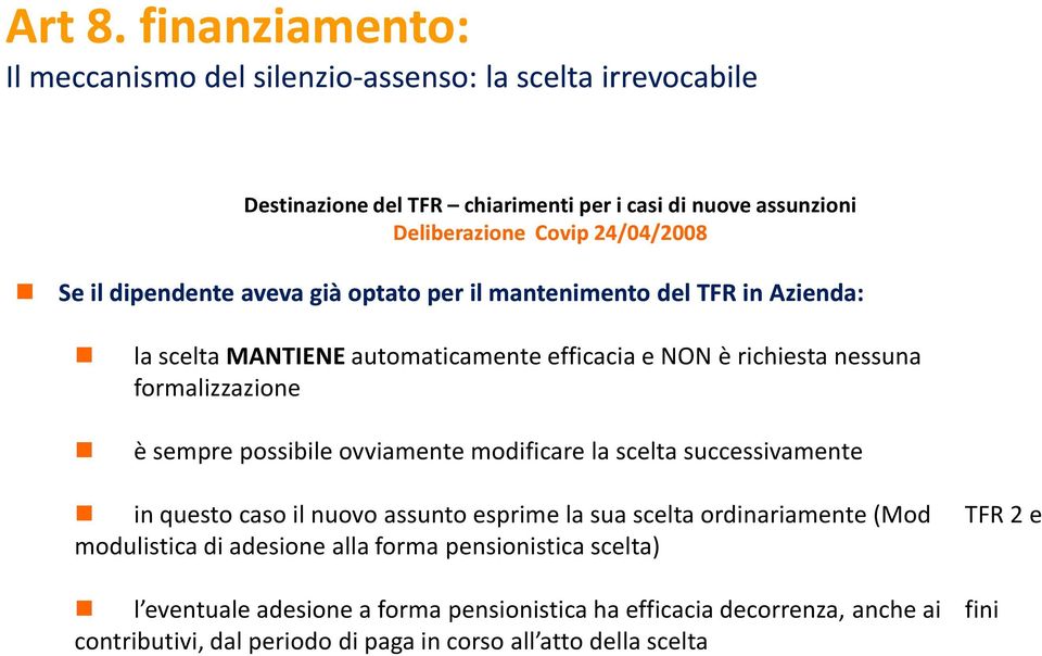 il dipendente aveva già optato per il mantenimento del TFR in Azienda: la scelta MANTIENEautomaticamente efficacia e NON è richiesta nessuna formalizzazione è sempre