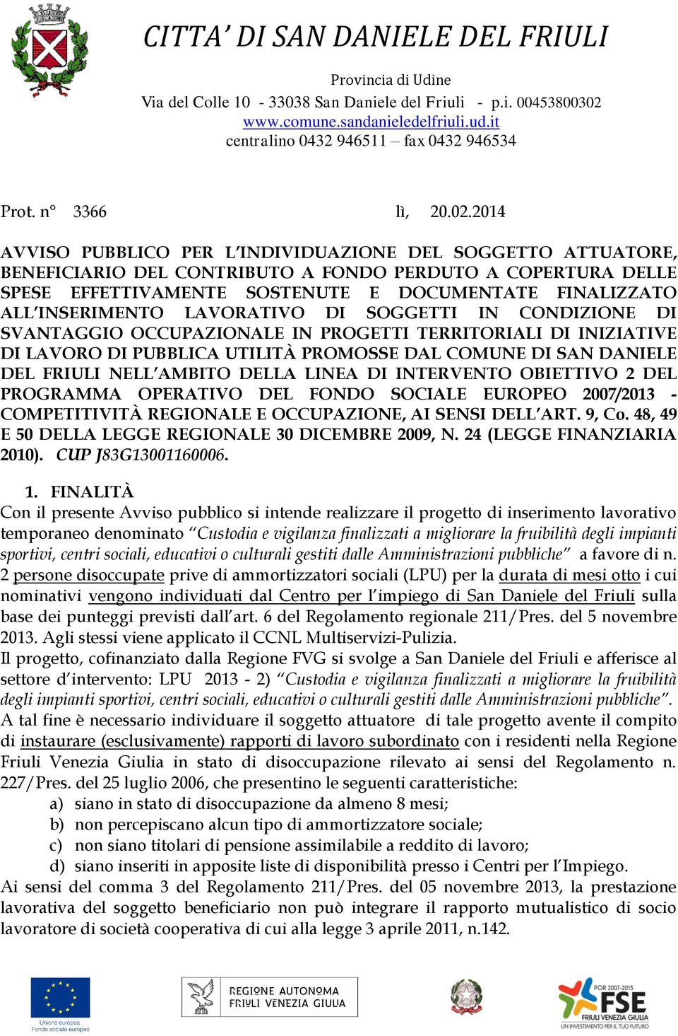 2014 AVVISO PUBBLICO PER L INDIVIDUAZIONE DEL SOGGETTO ATTUATORE, BENEFICIARIO DEL CONTRIBUTO A FONDO PERDUTO A COPERTURA DELLE SPESE EFFETTIVAMENTE SOSTENUTE E DOCUMENTATE FINALIZZATO ALL