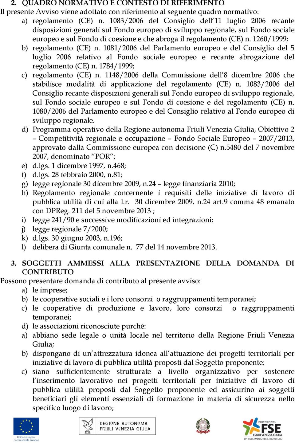 1260/1999; b) regolamento (CE) n. 1081/2006 del Parlamento europeo e del Consiglio del 5 luglio 2006 relativo al Fondo sociale europeo e recante abrogazione del regolamento (CE) n.