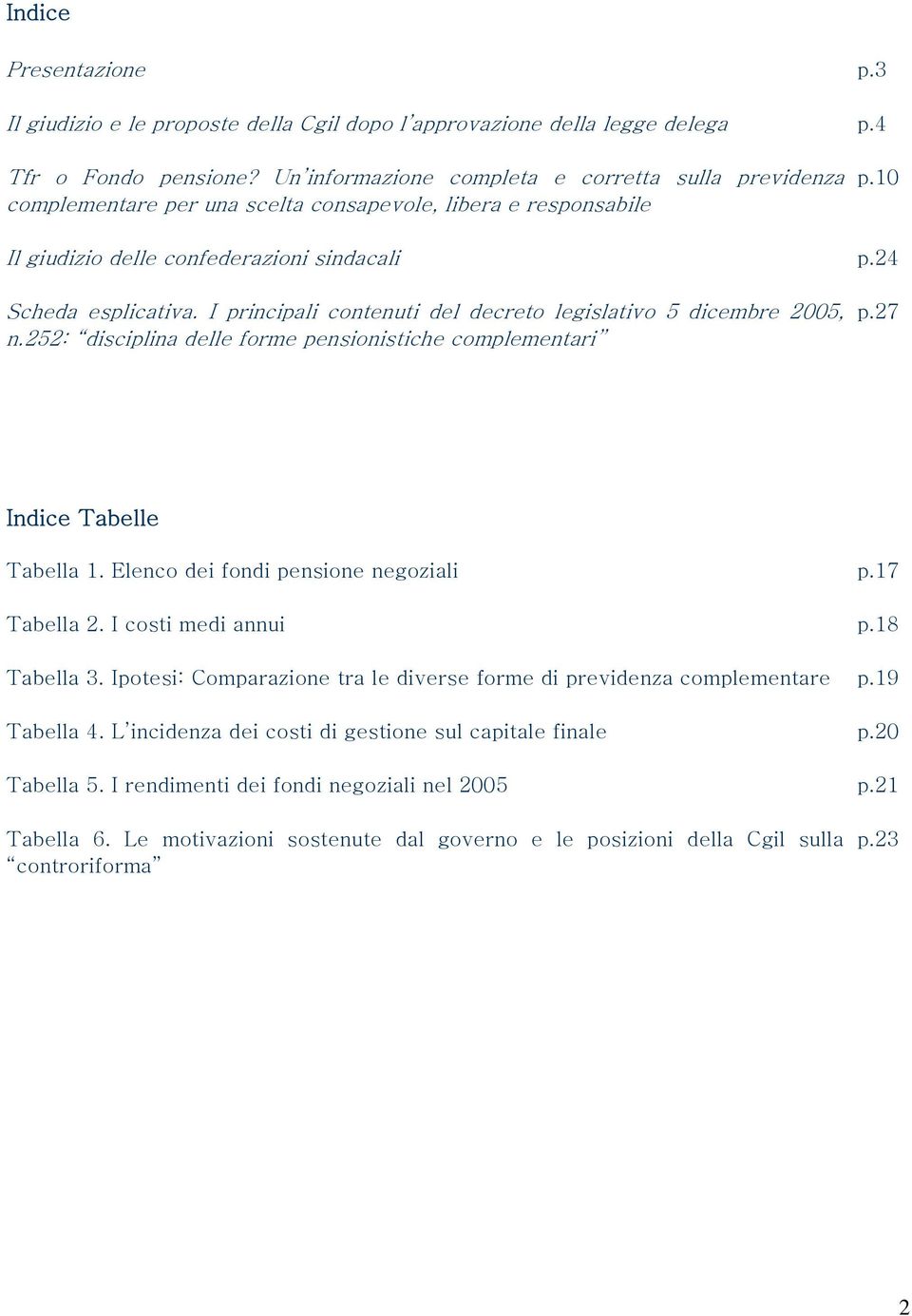 I principali contenuti del decreto legislativo 5 dicembre 2005, n.252: disciplina delle forme pensionistiche complementari p.27 Indice Tabelle Tabella 1. Elenco dei fondi pensione negoziali p.