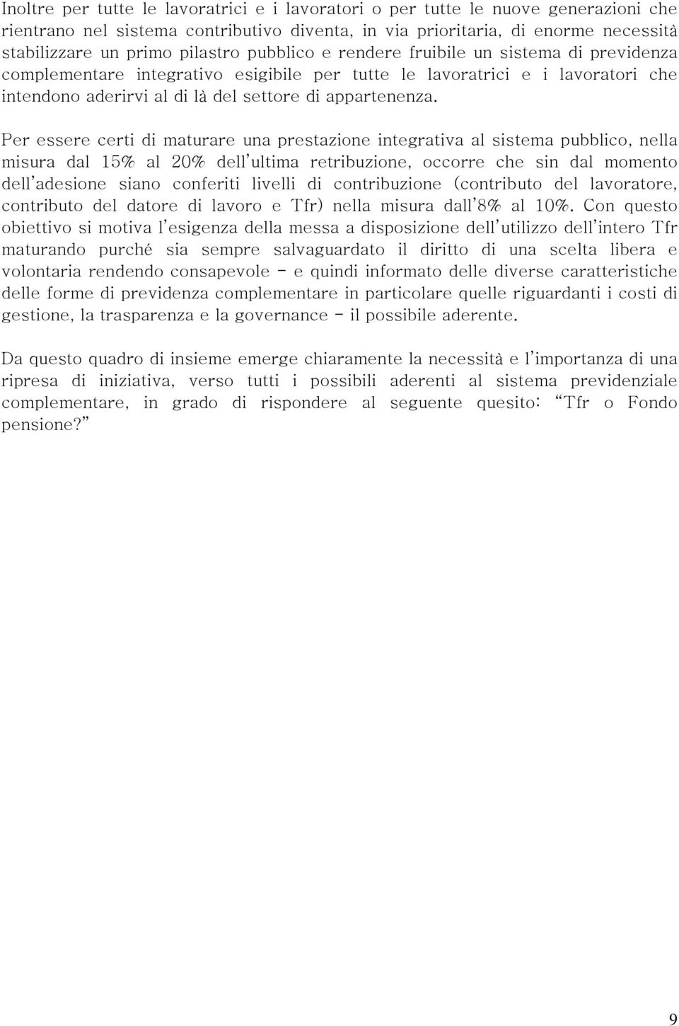 Per essere certi di maturare una prestazione integrativa al sistema pubblico, nella misura dal 15% al 20% dell ultima retribuzione, occorre che sin dal momento dell adesione siano conferiti livelli