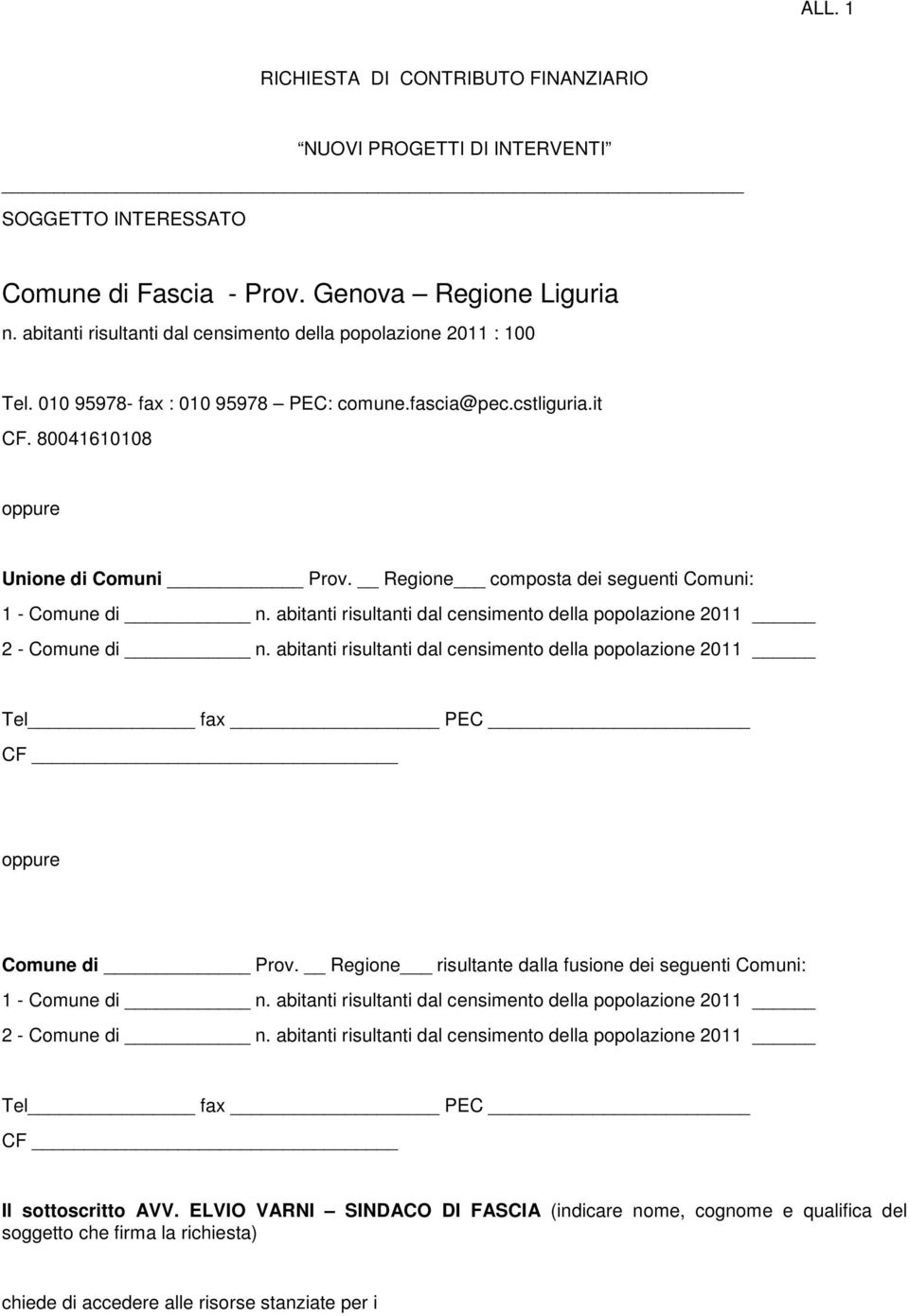 Regione composta dei seguenti Comuni: 1 - Comune di n. abitanti risultanti dal censimento della popolazione 2011 2 - Comune di n.