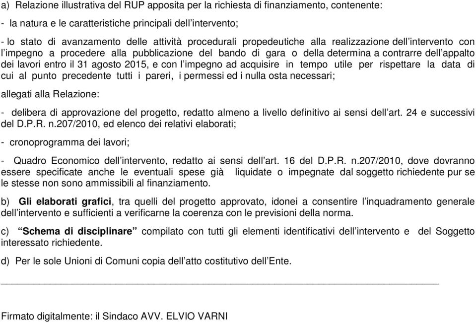 2015, e con l impegno ad acquisire in tempo utile per rispettare la data di cui al punto precedente tutti i pareri, i permessi ed i nulla osta necessari; allegati alla Relazione: - delibera di