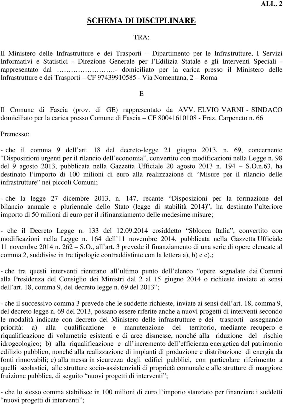 di GE) rappresentato da AVV. ELVIO VARNI - SINDACO domiciliato per la carica presso Comune di Fascia CF 80041610108 - Fraz. Carpeneto n. 66 Premesso: - che il comma 9 dell art.