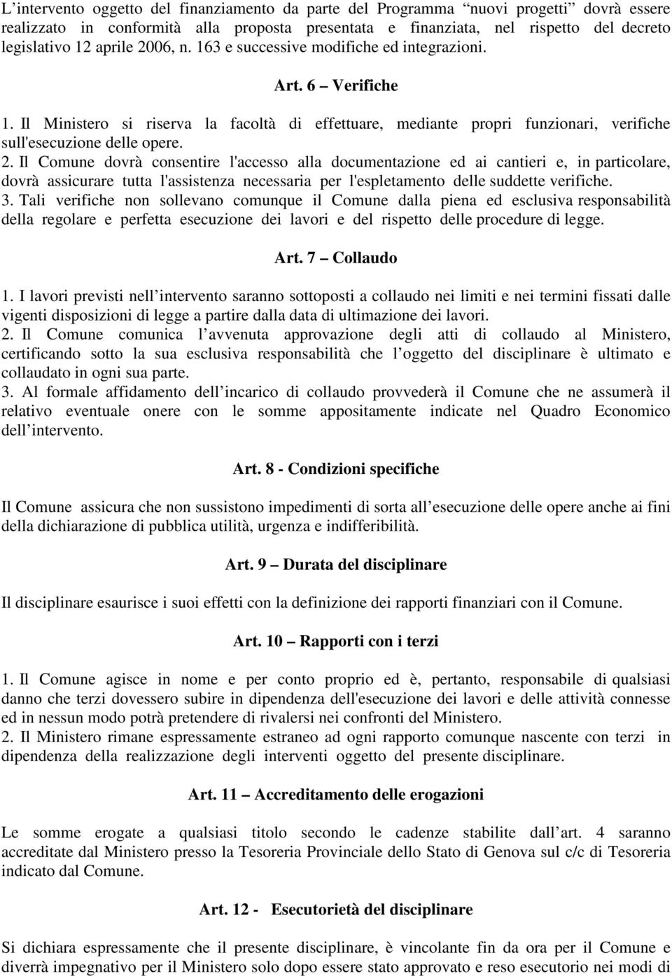 3. Tali verifiche non sollevano comunque il Comune dalla piena ed esclusiva responsabilità della regolare e perfetta esecuzione dei lavori e del rispetto delle procedure di legge. Art. 7 Collaudo 1.