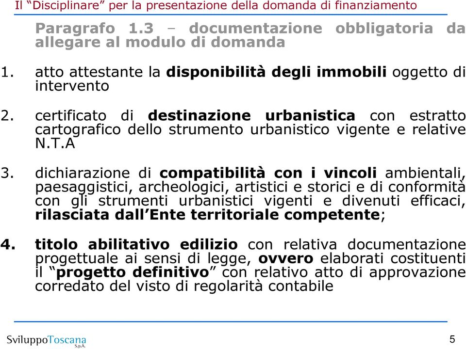 dichiarazione di compatibilità con i vincoli ambientali, paesaggistici, archeologici, artistici e storici e di conformità con gli strumenti urbanistici vigenti e divenuti efficaci,