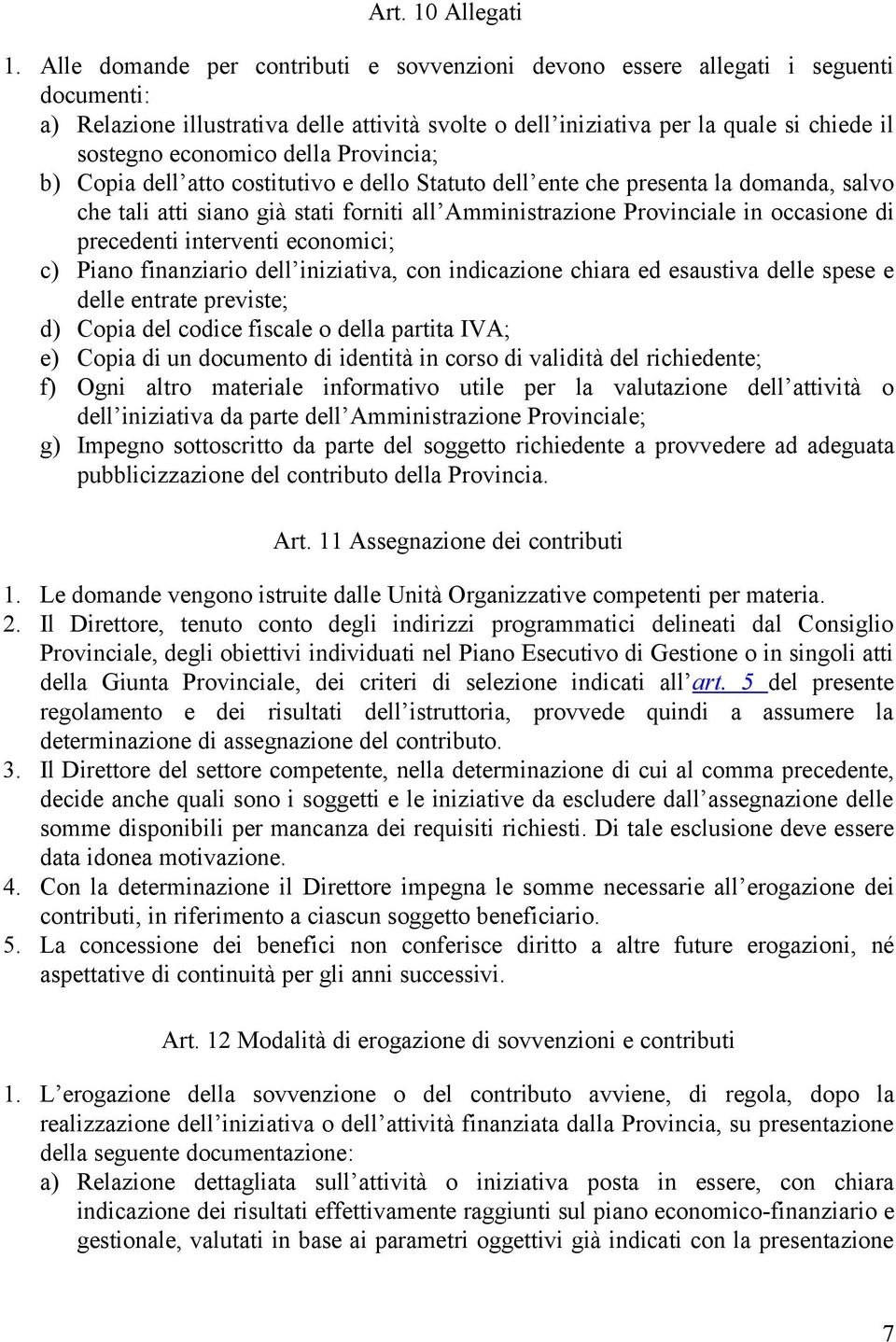 della Provincia; b) Copia dell atto costitutivo e dello Statuto dell ente che presenta la domanda, salvo che tali atti siano già stati forniti all Amministrazione Provinciale in occasione di