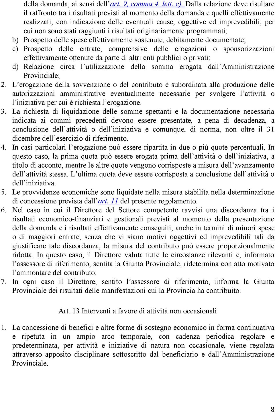 per cui non sono stati raggiunti i risultati originariamente programmati; b) Prospetto delle spese effettivamente sostenute, debitamente documentate; c) Prospetto delle entrate, comprensive delle