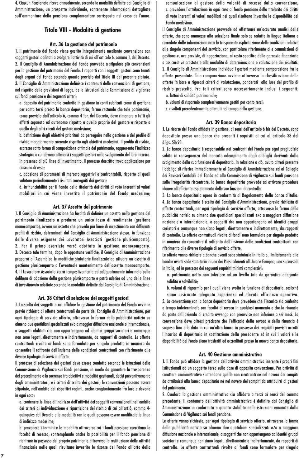 Il patrimonio del Fondo viene gestito integralmente mediante convenzione con soggetti gestori abilitati a svolgere l attività di cui all articolo 6, comma 1, del Decreto. 2.