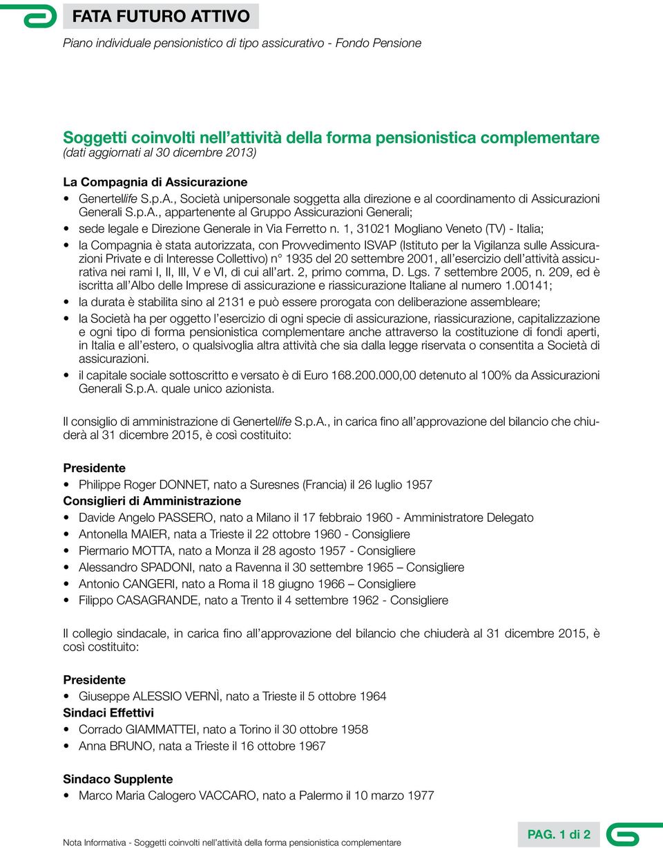 1, 31021 Mogliano Veneto (TV) - Italia; la Compagnia è stata autorizzata, con Provvedimento ISVAP (Istituto per la Vigilanza sulle Assicurazioni Private e di Interesse Collettivo) n 1935 del 20